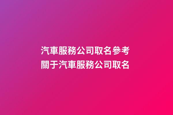 汽車服務公司取名參考 關于汽車服務公司取名